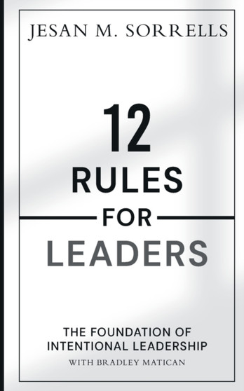 12 Rules for Leaders : The Foundation of Intentional Leadership