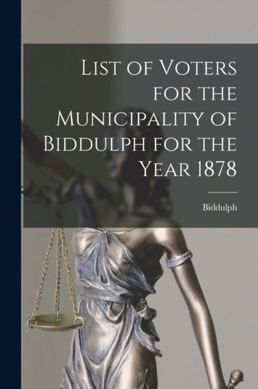 List of Voters for the Municipality of Biddulph for the Year 1878 [microform]