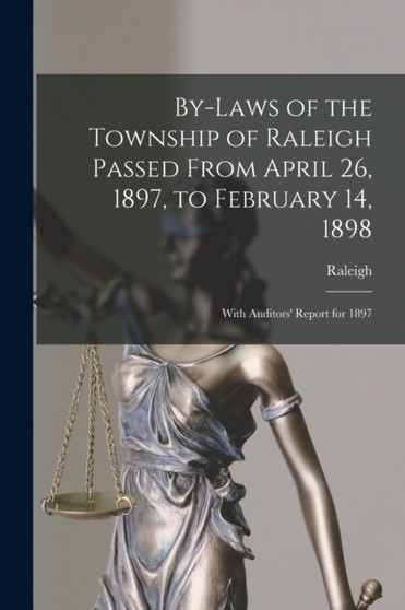 By-laws of the Township of Raleigh Passed From April 26, 1897, to February 14, 1898 [microform] : With Auditors' Report for 1897