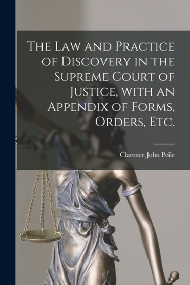 The Law and Practice of Discovery in the Supreme Court of Justice, With an Appendix of Forms, Orders, Etc.