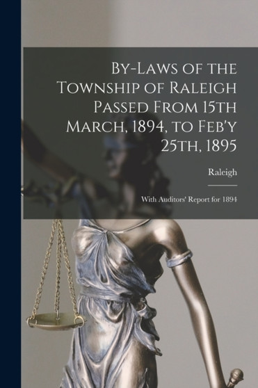 By-laws of the Township of Raleigh Passed From 15th March, 1894, to Feb'y 25th, 1895 [microform] : With Auditors' Report for 1894