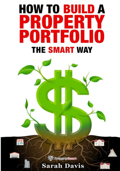 How to Build an Investment Portfolio- The SMART way : Property Smart book series