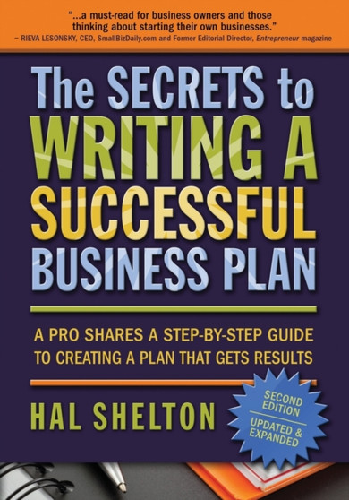 The Secrets to Writing a Successful Business Plan : A Pro Shares A Step-by-Step Guide to Creating a Plan That Gets Results