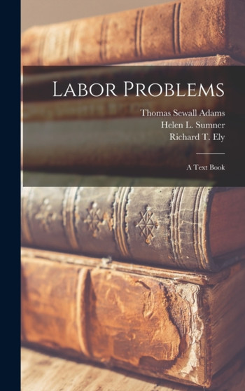 Labor Problems [microform] : a Text Book