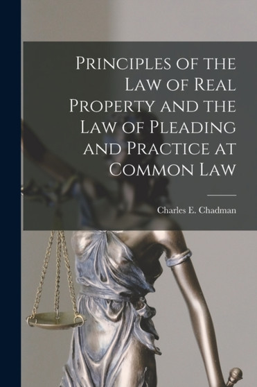 Principles of the Law of Real Property and the Law of Pleading and Practice at Common Law