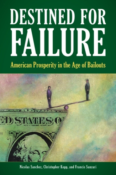 Destined for Failure : American Prosperity in the Age of Bailouts