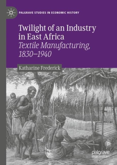 Twilight of an Industry in East Africa : Textile Manufacturing, 1830-1940