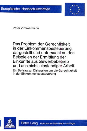 Das Problem der Gerechtigkeit in der Einkommensbesteuerung, dargestellt und untersucht an den Beispielen der Ermittlung der Einkuenfte aus Gewerbebetrieb und aus nichtselbstaendiger Arbeit : Ein Beitr
