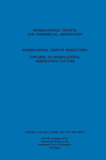 International Dispute Resolution: Towards an International Arbitration Culture : Towards an International Arbitration Culture