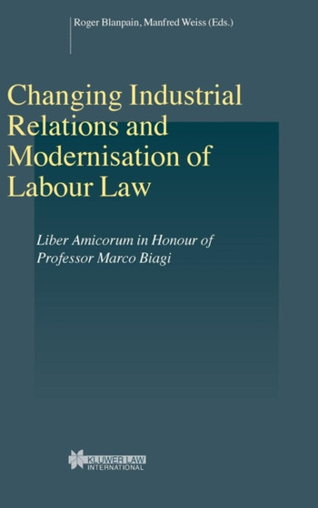 Changing Industrial Relations & Modernisation of Labour Law : Liber Amicorum in Honour of Professor Marco Biagi