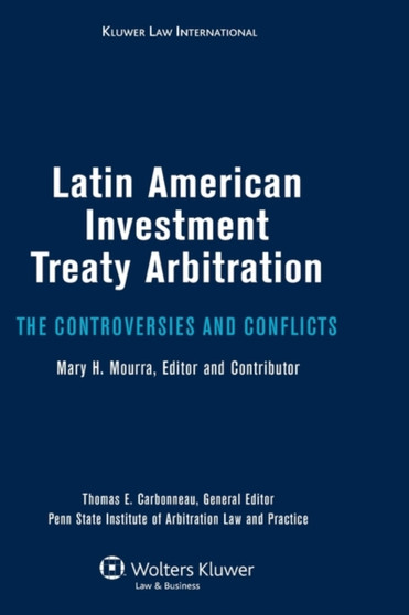 Latin American Investment Treaty Arbitration : The Controversies and Conflicts
