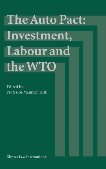 The Auto Pact: Investment, Labour and the WTO : Investment, Labour and the WTO