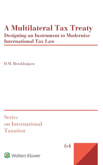 A Multilateral Tax Treaty : Designing an Instrument to Modernise International Tax Law