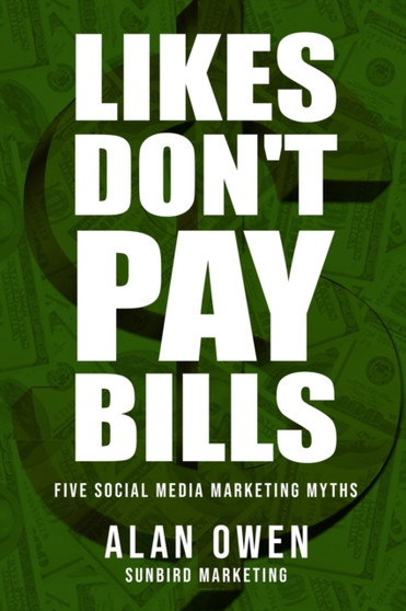 Likes Don't Pay Bills : Five Social Media Marketing Myths