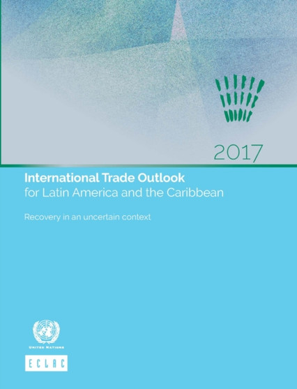 International trade outlook for Latin America and the Caribbean 2017 : recovery in an uncertain context