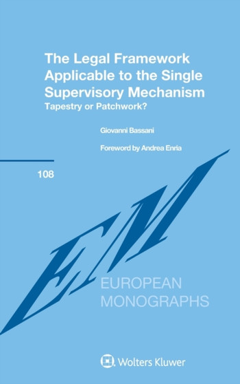 The Legal Framework Applicable to the Single Supervisory Mechanism : Tapestry or Patchwork?