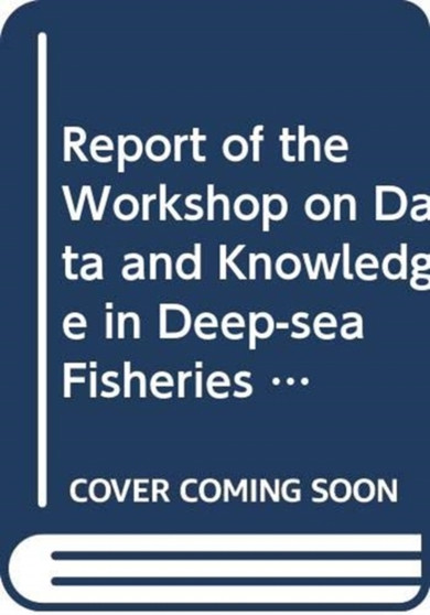 Report of the Workshop on Data and Knowledge in Deep-sea Fisheries in the High Seas : Rome, 5-7 November 2007 (FAO fisheries report)