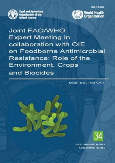 Joint FAO/WHO Expert Meeting in collaboration with OIE on Foodborne Antimicrobial Resistance : role of the environment, crops and biocides, meeting report : 34