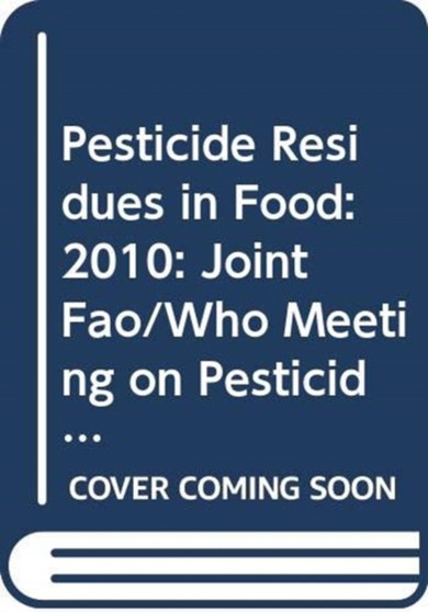 Pesticide Residues in Food: Report 2010 : Joint FAO/WHO Meeting on Pesticide Residues