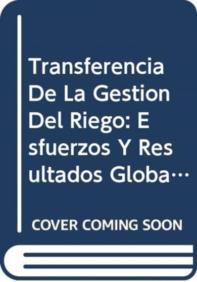 Transferencia de La Gestion del Riego : Esfuerzos y Resultados Globales (Informes de La Fao Sobre Temas Hidricos)