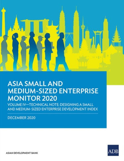 Asia Small and Medium-Sized Enterprise Monitor 2020 - Volume IV : Technical Note - Designing a Small and Medium-Sized Enterprise Development Index