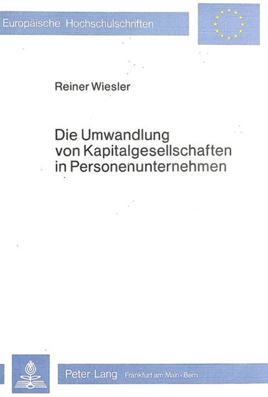 Die Umwandlung von Kapitalgesellschaften in Personenunternehmen : Zur Diskussion um die Gestaltung eines betriebswirtschaftlich optimalen Umwandlungsteuergesetzes