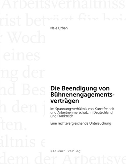 Die Beendigung von Buhnenengagementsvertragen im Spannungsverhaltnis von Kunstfreiheit und Arbeitnehmerschutz in Deutschland und Frankreich : Eine rechtsvergleichende Untersuchung
