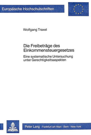 Die Freibetraege des Einkommensteuergesetzes : Eine systematische Untersuchung unter Gerechtigkeitsaspekten