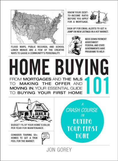 Home Buying 101 : From Mortgages and the MLS to Making the Offer and Moving In, Your Essential Guide to Buying Your First Home
