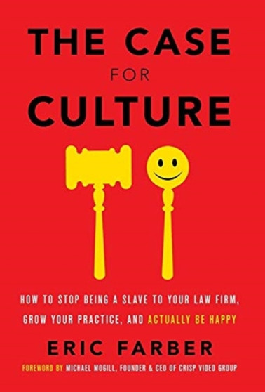 The Case for Culture : How to Stop Being a Slave to Your Law Firm, Grow Your Practice, and Actually Be Happy
