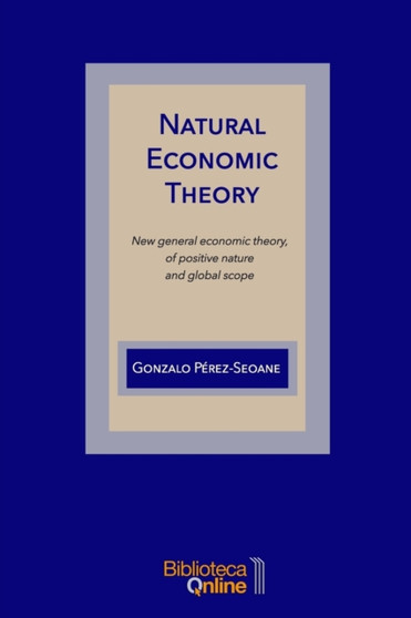 Natural Economic Theory : New general economic theory, of positive nature and global scope