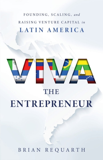 Viva the Entrepreneur : Founding, Scaling, and Raising Venture Capital in Latin America