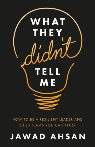 What They Didn't Tell Me : How to Be a Resilient Leader and Build Teams You Can Trust