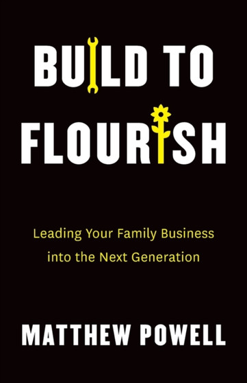 Build to Flourish : Leading Your Family Business into the Next Generation