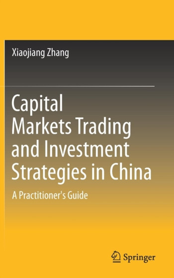 Capital Markets Trading and Investment Strategies in China : A Practitioner's Guide