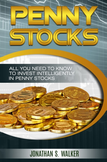 Penny Stocks For Beginners - Trading Penny Stocks : All You Need To Know To Invest Intelligently in Penny Stocks