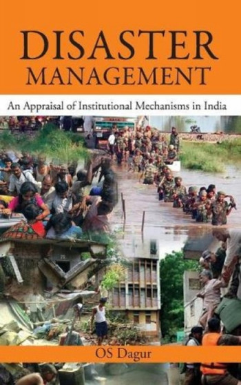 Disaster Management : An Appraisal of Institutional Mechanisms in India