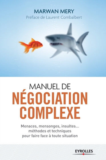 Manuel de negociation complexe : Menaces, mensonges, insultes... methodes et techniques pour faire face a toute situation