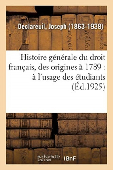 Histoire Generale Du Droit Francais, Des Origines A 1789 : A l'Usage Des Etudiants Des Facultes de Droit