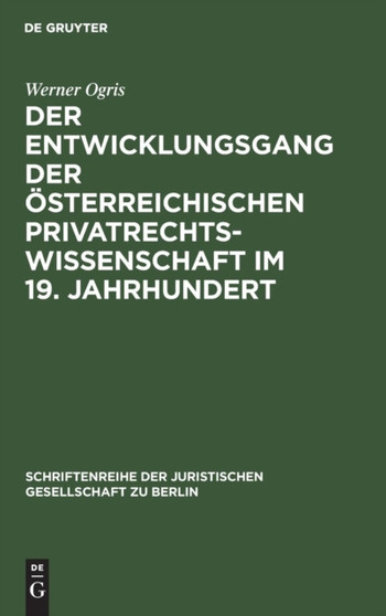 Der Entwicklungsgang Der Osterreichischen Privatrechtswissenschaft Im 19. Jahrhundert : Vortrag Gehalten VOR Der Berliner Juristischen Gesellschaft Am 13. Dezember 1967 : 32