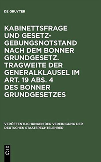 Kabinettsfrage Und Gesetzgebungsnotstand Nach Dem Bonner Grundgesetz. Tragweite Der Generalklausel Im Art. 19 Abs. 4 Des Bonner Grundgesetzes : Verhandlungen Der Tagung Der Deutschen Staatsrechtslehre : 8