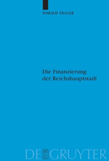 Die Finanzierung der Reichshauptstadt : Untersuchungen zu den hauptstadtbedingten staatlichen Ausgaben Preussens und des Deutschen Reiches in Berlin vom Kaiserreich bis zum Dritten Reich (1871-1945)