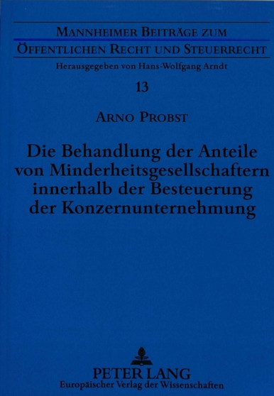 Die Behandlung der Anteile von Minderheitsgesellschaftern innerhalb der Besteuerung der Konzernunternehmung : Eine steuersystematische Analyse konzerninduzierter betriebswirtschaftlicher Interessenvie