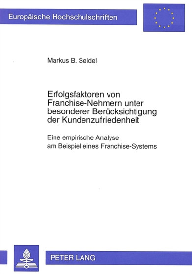 Erfolgsfaktoren von Franchise-Nehmern unter besonderer Beruecksichtigung der Kundenzufriedenheit : Eine empirische Analyse am Beispiel eines Franchise-Systems