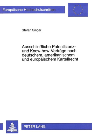 Ausschlieliche Patentlizenz- und Know-how-Vertraege nach deutschem, amerikanischem und europaeischem Kartellrecht