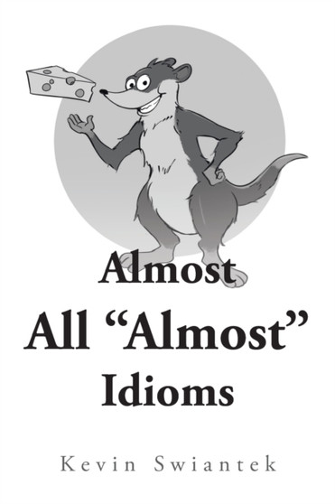 Almost All "Almost" Idioms by Kevin Swiantek - Paperback