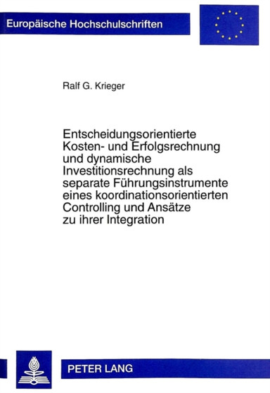 Entscheidungsorientierte Kosten- Und Erfolgsrechnung Und Dynamische Investitionsrechnung ALS Separate Fuehrungsinstrumente Eines Koordinationsorientierten Controlling Und Ansaetze Zu Ihrer Integration : 2234
