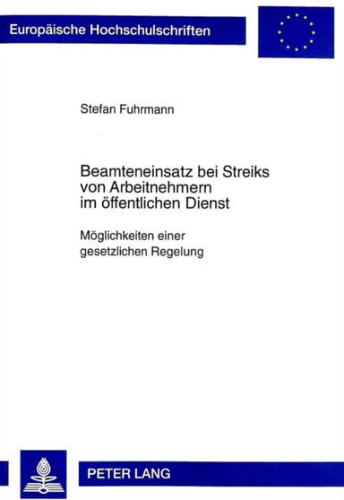 Beamteneinsatz Bei Streiks Von Arbeitnehmern Im Oeffentlichen Dienst : Moeglichkeiten Einer Gesetzlichen Regelung : 2588 Beamteneinsatz Bei Streiks Von Arbeitnehmern Im Oeffentlichen Dienst : Moeglichkeiten Einer Gesetzlichen Regelung : 2588