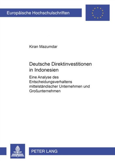 Deutsche Direktinvestitionen in Indonesien : Eine Analyse Des Entscheidungsverhaltens Mittelstaendischer Unternehmen Und Grossunternehmen : 2649 Deutsche Direktinvestitionen in Indonesien : Eine Analyse Des Entscheidungsverhaltens Mittelstaendischer Unternehmen Und Grossunternehmen : 2649