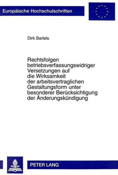 Rechtsfolgen betriebsverfassungswidriger Versetzungen auf die Wirksamkeit der arbeitsvertraglichen Gestaltungsform unter besonderer Beruecksichtigung der Aenderungskuendigung